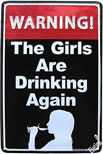 Vintage Metal tin Sign Warning The Girls are Drinking Again Funny Us Made Metal Bar Pub Wall Decor Sign Exterior Home Cave Garage bar Country Wall Decoration Retro Aluminum Sign 8"x12" Inch