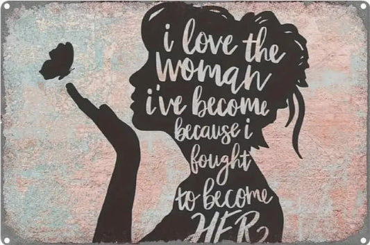 Vintage Metal Tin Sign, Love The Woman I've Become Because I Fought To Become Her Sign Novelty Posters, Funny Signs For Home Kitchen Garage Man Cave, Home Decor Wall Art 8X12 Inches Tinplate 1pc