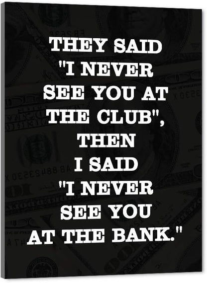 THEY SAID I NEVER SEE YOU AT CLUB THEN I SAID I NEVER SEE YOU AT THE BANK Large Positive Giclee Canvas Paintings Pictures Art Print Wooden Framed Office Motivational Wall Art Easy to Hang-18”Wx24”H