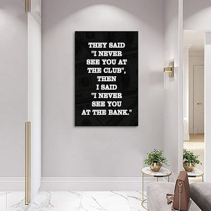 Motivational Giclee Canvas Wall Art Inspiring THEY SAID I NEVER SEE YOU AT CLUB THEN I SAID I NEVER SEE YOU AT THE BANK Prints Picture for Living Room Bathroom Bedroom Modern Home Decor-24”Wx36”H