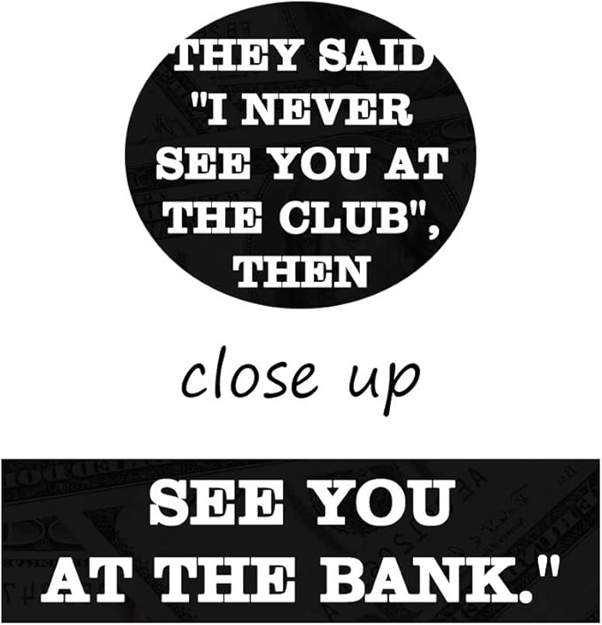 Motivational Giclee Canvas Wall Art Inspiring THEY SAID I NEVER SEE YOU AT CLUB THEN I SAID I NEVER SEE YOU AT THE BANK Prints Picture for Living Room Bathroom Bedroom Modern Home Decor-24”Wx36”H