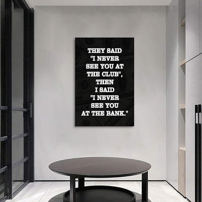Motivational Giclee Canvas Wall Art Inspiring THEY SAID I NEVER SEE YOU AT CLUB THEN I SAID I NEVER SEE YOU AT THE BANK Prints Picture for Living Room Bathroom Bedroom Modern Home Decor-24”Wx36”H