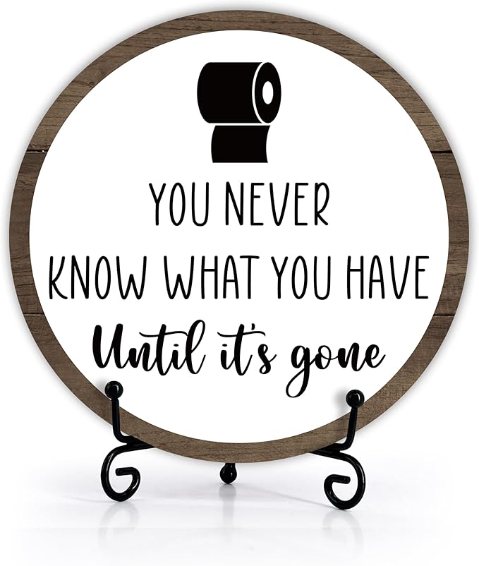 Funny Bathroom Decor, Modern Rustic Farmhouse Bathroom Sign, 'You Never Know What You Have' Quote, 6 Inch Round Wooden Sign with Stand