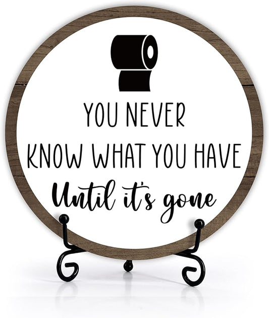 Funny Bathroom Decor, Modern Rustic Farmhouse Bathroom Sign, 'You Never Know What You Have' Quote, 6 Inch Round Wooden Sign with Stand
