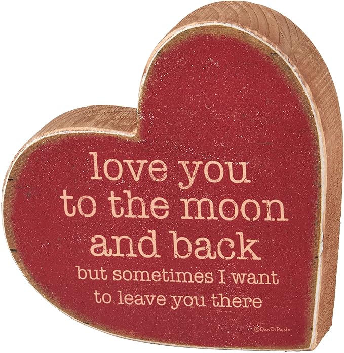 Primitives by Kathy Chunky Sitter Home Décor Sign - custom heart shape, displaying a rustic inspired fun love-themed sentiment "Love You To The Moon And Back But Sometimes I Want To Leave You There."