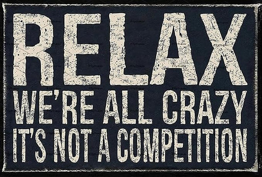 Metal Tin Sign Vintage Relax We're All Crazy It's Not Competition for Home Living Room Bedroom Office Hotel Cafe and Pub Wall Decor 12x8 Inches